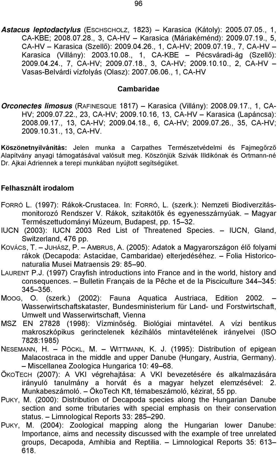 06.06., 1, CA-HV Cambaridae Orconectes limosus (RAFINESQUE 1817) Karasica (Villány): 2008.09.17., 1, CA- HV; 2009.07.22., 23, CA-HV; 2009.10.16, 13, CA-HV Karasica (Lapáncsa): 2008.09.17., 13, CA-HV; 2009.