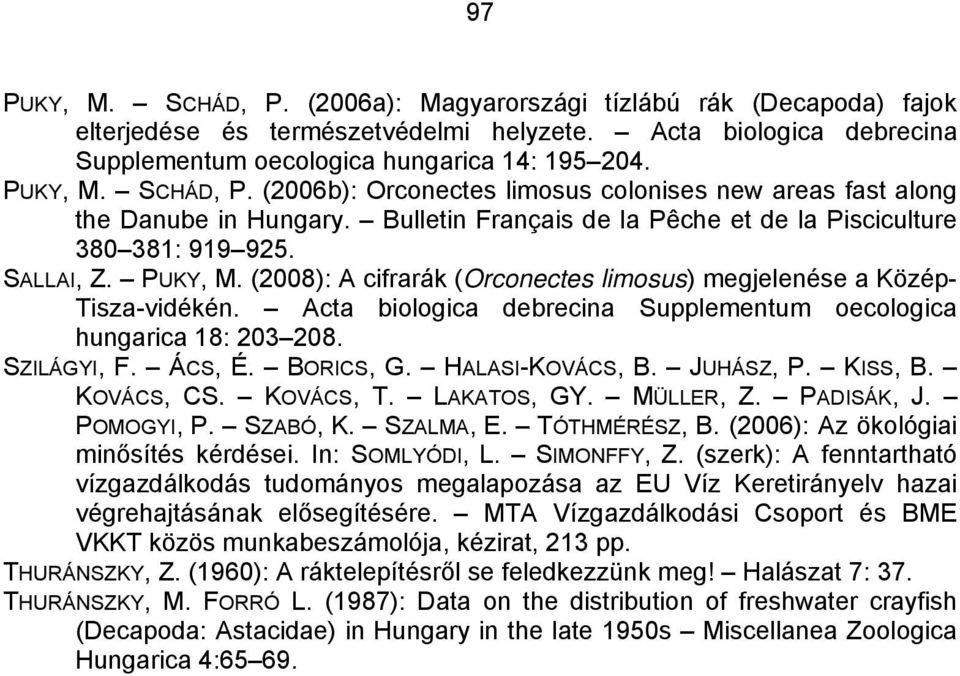 Acta biologica debrecina Supplementum oecologica hungarica 18: 203 208. SZILÁGYI, F. ÁCS, É. BORICS, G. HALASI-KOVÁCS, B. JUHÁSZ, P. KISS, B. KOVÁCS, CS. KOVÁCS, T. LAKATOS, GY. MÜLLER, Z. PADISÁK, J.