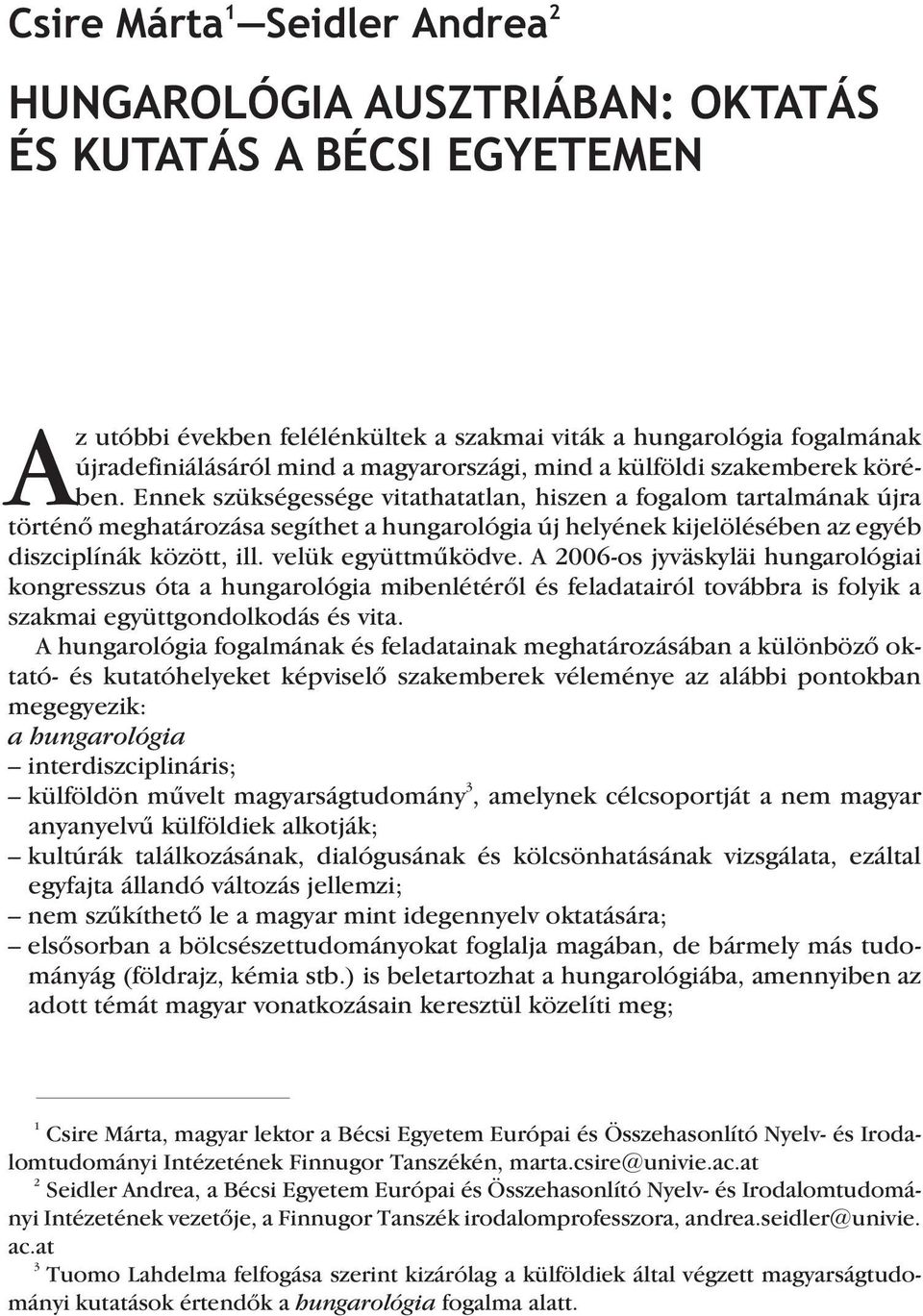 Ennek szükségessége vitathatatlan, hiszen a fogalom tartalmának újra történõ meghatározása segíthet a hungarológia új helyének kijelölésében az egyéb diszciplínák között, ill. velük együttmûködve.