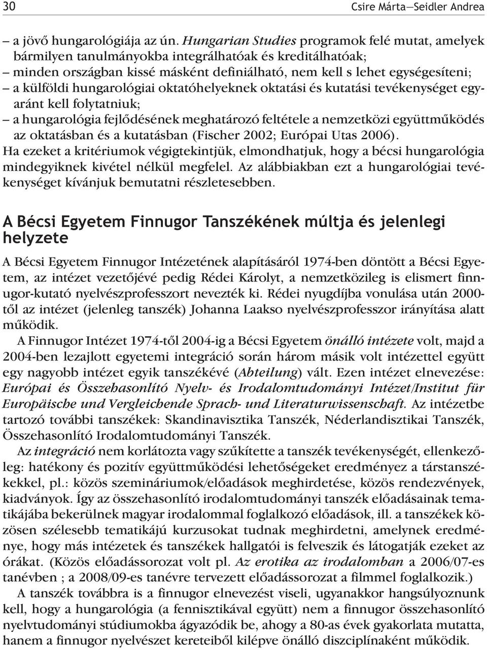 hungarológiai oktatóhelyeknek oktatási és kutatási tevékenységet egyaránt kell folytatniuk; a hungarológia fejlõdésének meghatározó feltétele a nemzetközi együttmûködés az oktatásban és a kutatásban