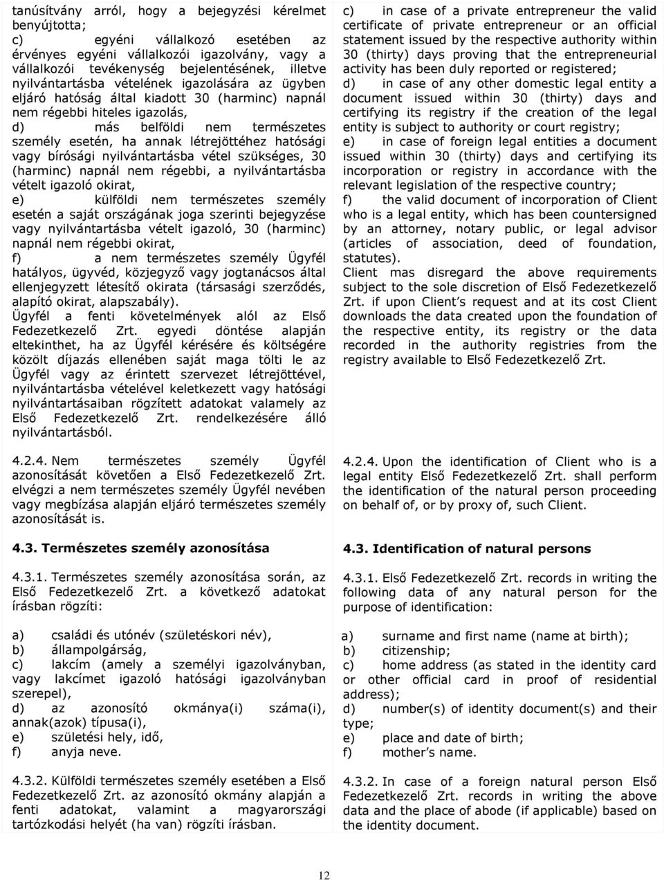 hatósági vagy bírósági nyilvántartásba vétel szükséges, 30 (harminc) napnál nem régebbi, a nyilvántartásba vételt igazoló okirat, e) külföldi nem természetes személy esetén a saját országának joga