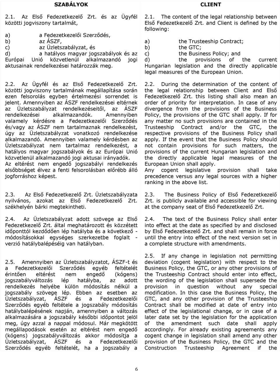 aktusainak rendelkezései határozzák meg. 2.2. Az Ügyfél és az Első Fedezetkezelő Zrt. közötti jogviszony tartalmának megállapítása során ezen felsorolás egyben értelmezési sorrendet is jelent.