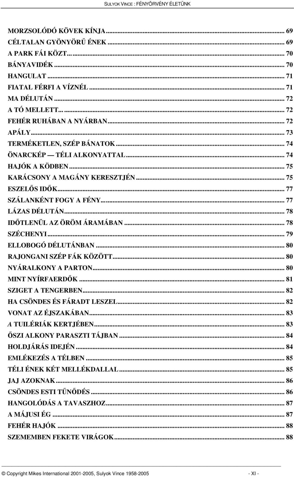 .. 78 IDTLENÜL AZ ÖRÖM ÁRAMÁBAN... 78 SZÉCHENYI... 79 ELLOBOGÓ DÉLUTÁNBAN... 80 RAJONGANI SZÉP FÁK KÖZÖTT... 80 NYÁRALKONY A PARTON... 80 MINT NYÍRFAERDK... 81 SZIGET A TENGERBEN.