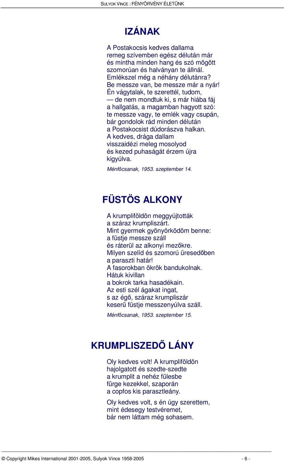 Én vágytalak, te szerettél, tudom, de nem mondtuk ki, s már hiába fáj a hallgatás, a magamban hagyott szó: te messze vagy, te emlék vagy csupán, bár gondolok rád minden délután a Postakocsist