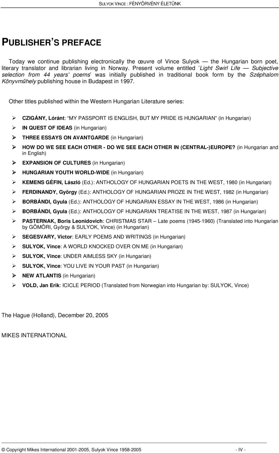 Other titles published within the Western Hungarian Literature series: CZIGÁNY, Lóránt: MY PASSPORT IS ENGLISH, BUT MY PRIDE IS HUNGARIAN (in Hungarian) IN QUEST OF IDEAS (in Hungarian) THREE ESSAYS