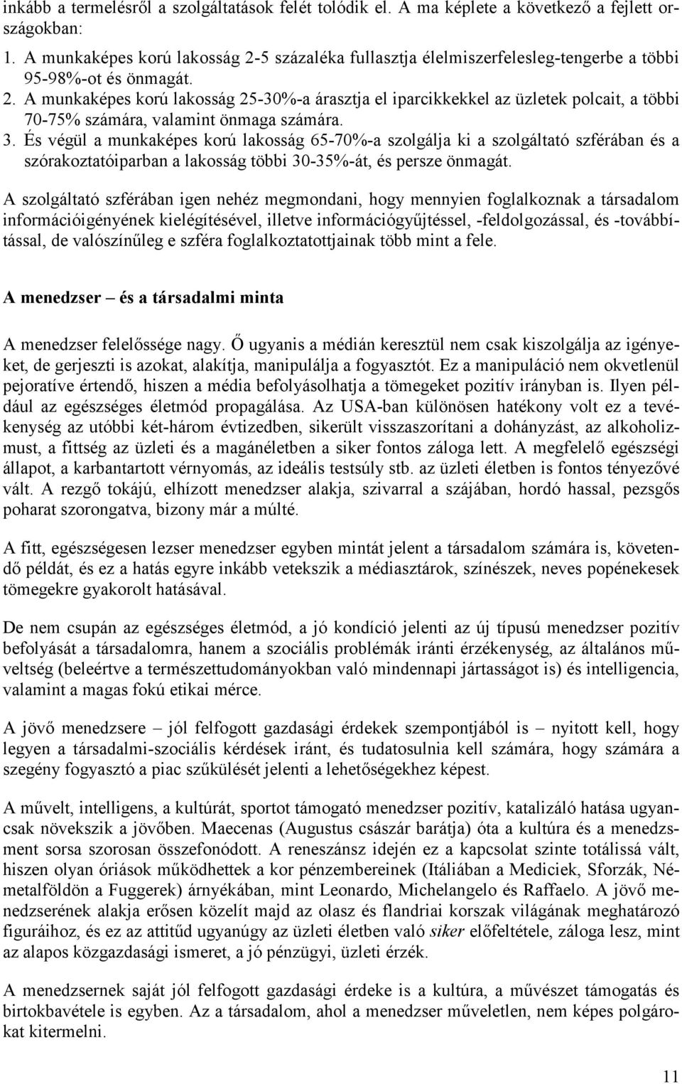 3. És végül a munkaképes korú lakosság 65-70%-a szolgálja ki a szolgáltató szférában és a szórakoztatóiparban a lakosság többi 30-35%-át, és persze önmagát.