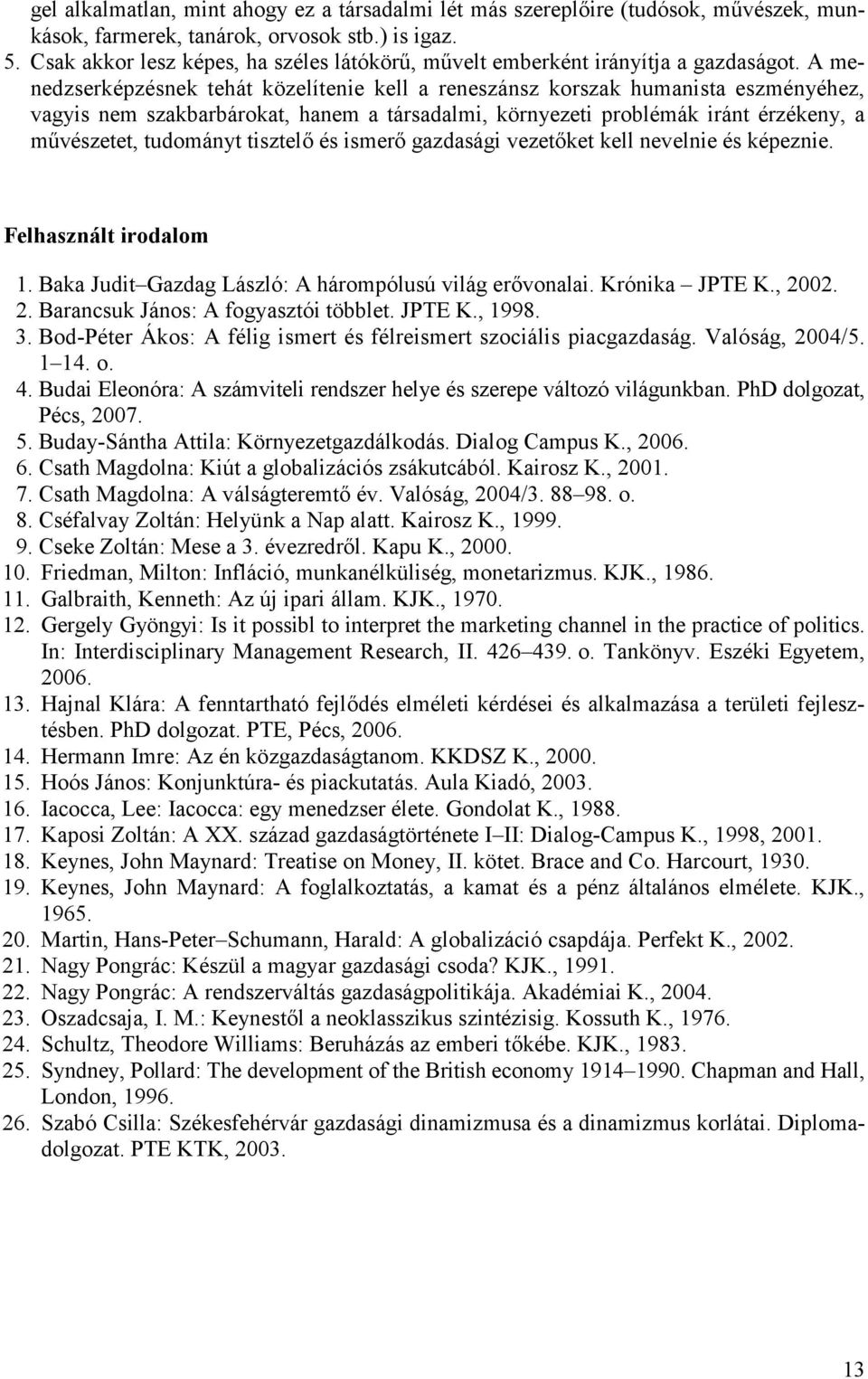 A menedzserképzésnek tehát közelítenie kell a reneszánsz korszak humanista eszményéhez, vagyis nem szakbarbárokat, hanem a társadalmi, környezeti problémák iránt érzékeny, a m+vészetet, tudományt