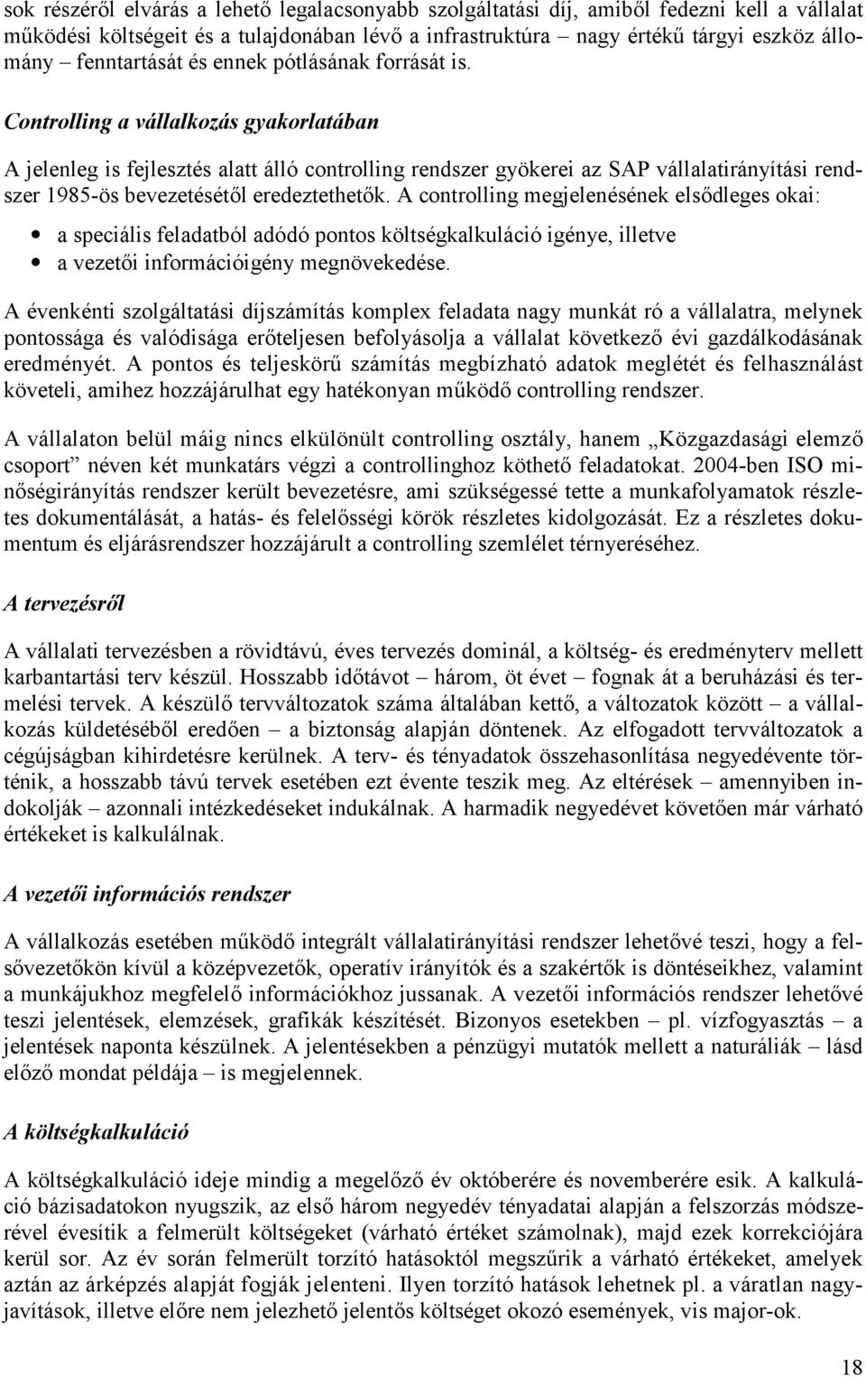 Controlling a vállalkozás gyakorlatában A jelenleg is fejlesztés alatt álló controlling rendszer gyökerei az SAP vállalatirányítási rendszer 1985-ös bevezetését!l eredeztethet!k. A controlling megjelenésének els!