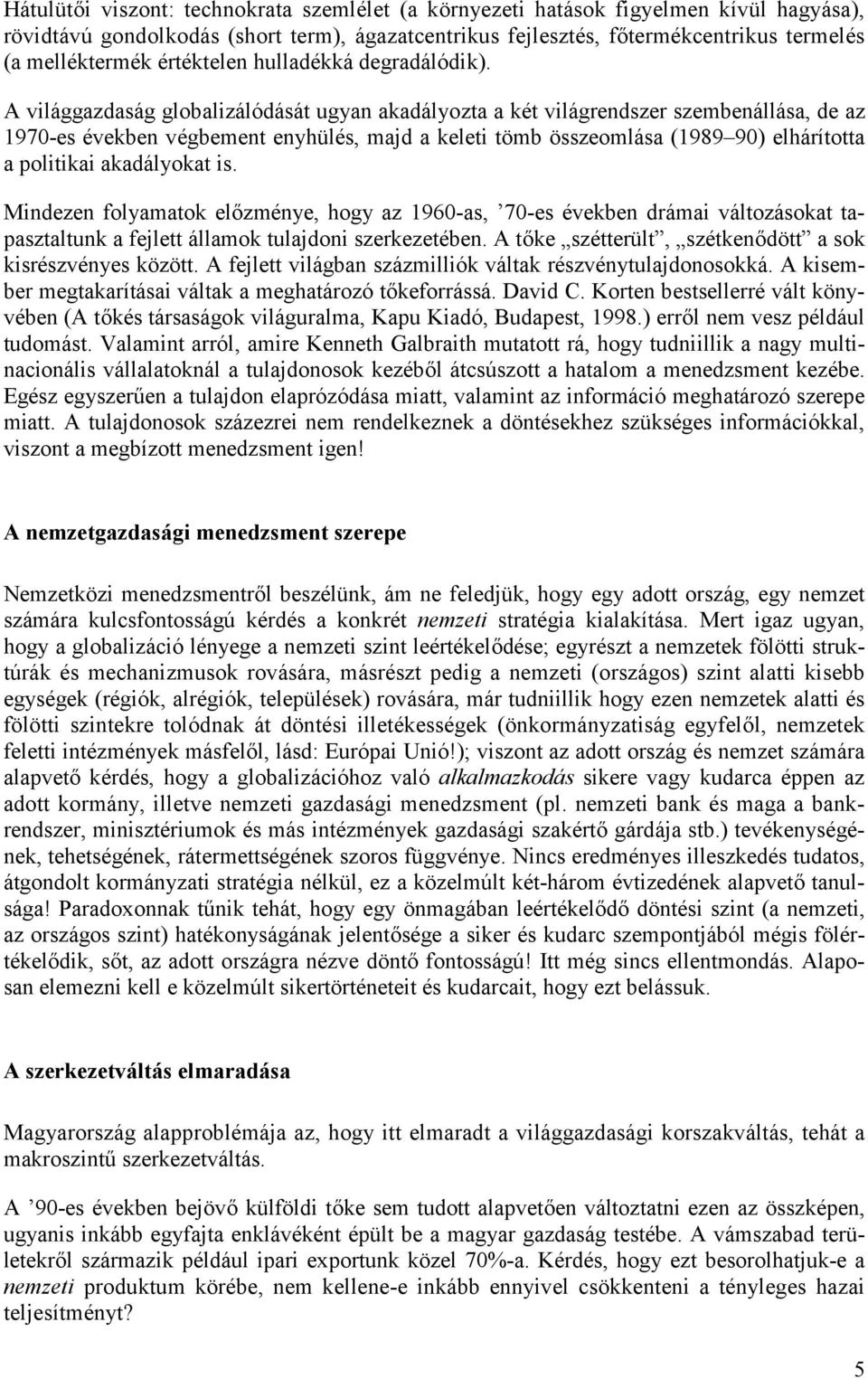 A világgazdaság globalizálódását ugyan akadályozta a két világrendszer szembenállása, de az 1970-es években végbement enyhülés, majd a keleti tömb összeomlása (1989 90) elhárította a politikai