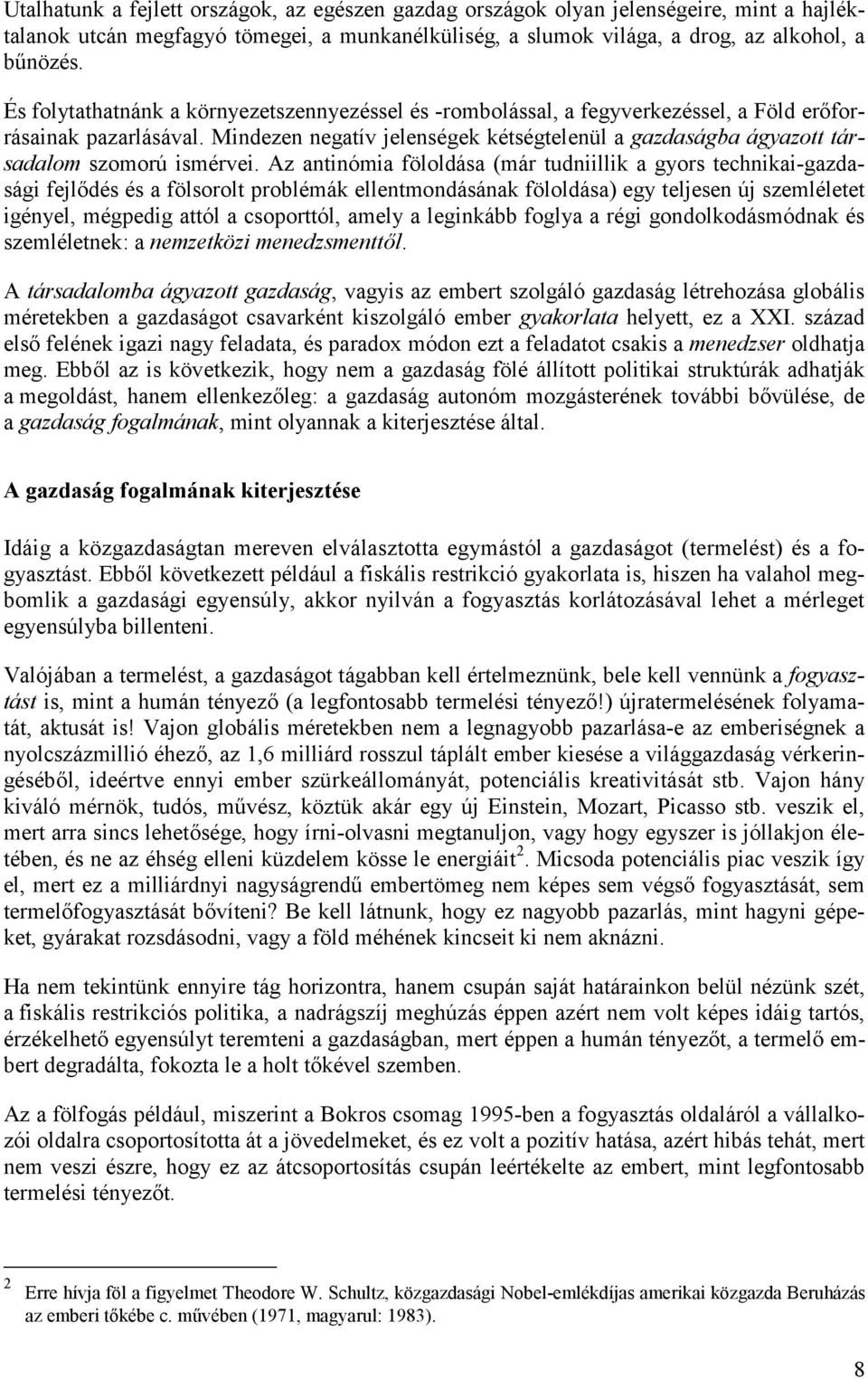 Mindezen negatív jelenségek kétségtelenül a gazdaságba ágyazott társadalom szomorú ismérvei. Az antinómia föloldása (már tudniillik a gyors technikai-gazdasági fejl!