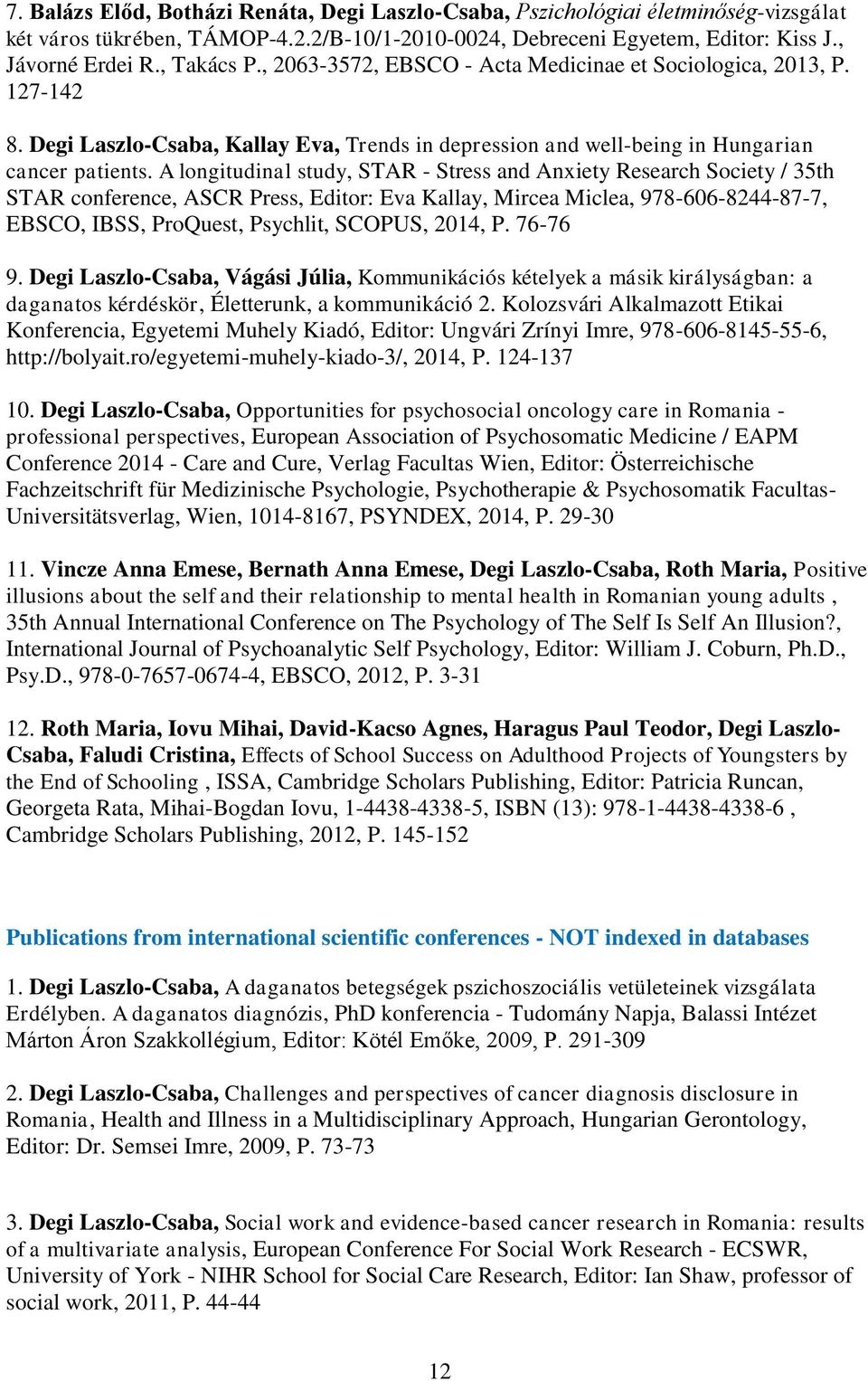 A longitudinal study, STAR - Stress and Anxiety Research Society / 35th STAR conference, ASCR Press, Editor: Eva Kallay, Mircea Miclea, 978-606-8244-87-7, EBSCO, IBSS, ProQuest, Psychlit, SCOPUS,