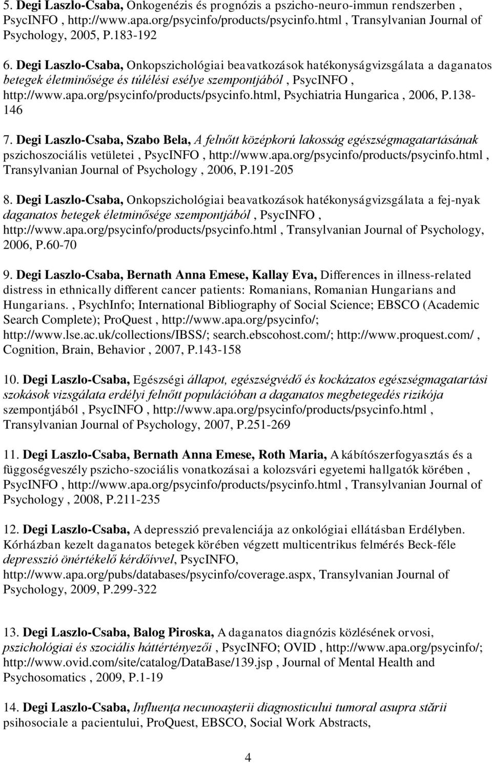 html, Psychiatria Hungarica, 2006, P.138-146 7. Degi Laszlo-Csaba, Szabo Bela, A felnőtt középkorú lakosság egészségmagatartásának pszichoszociális vetületei, PsycINFO, http://www.apa.