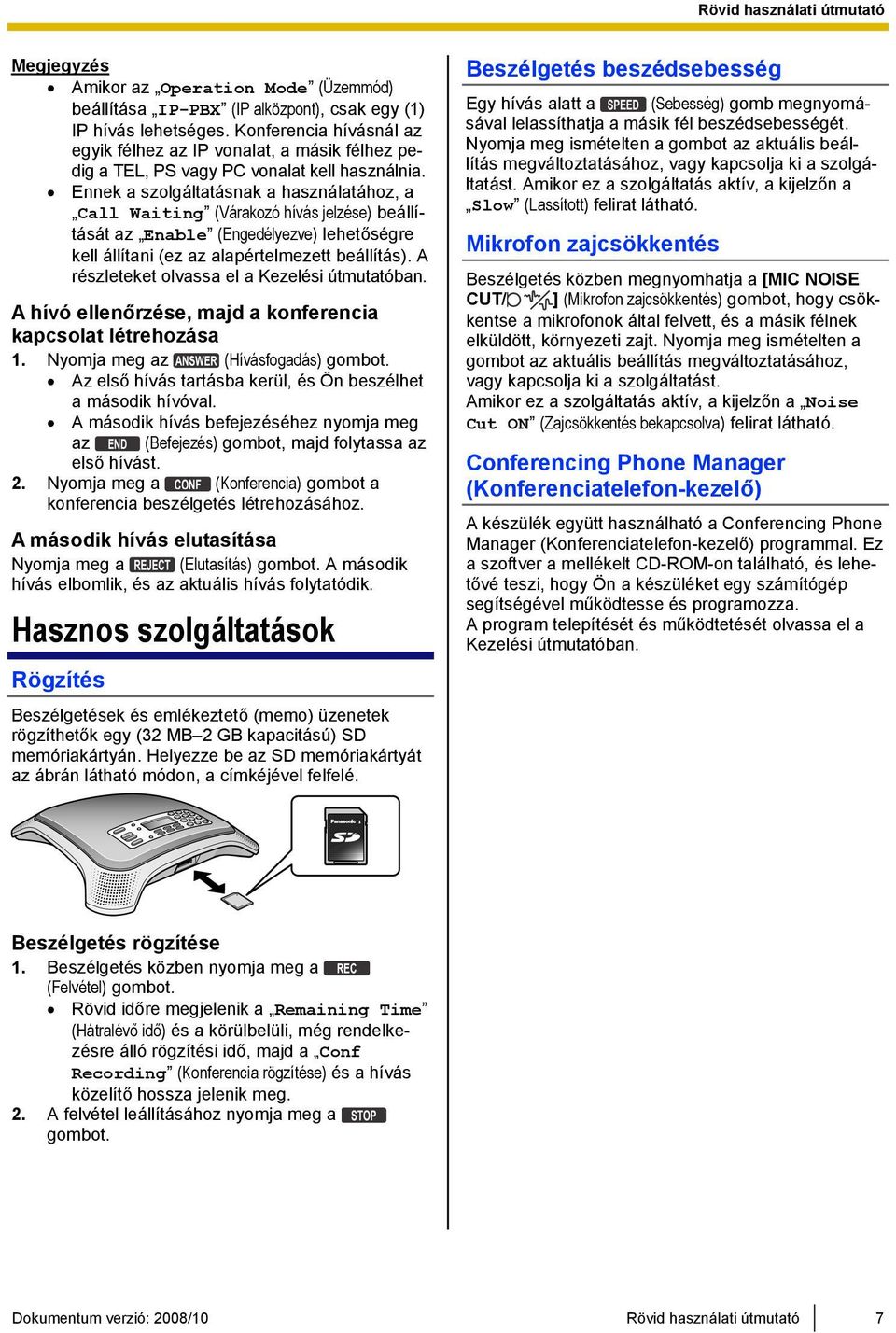 Ennek a szolgáltatásnak a használatához, a Call Waiting (Várakozó hívás jelzése) beállítását az Enable (Engedélyezve) lehetőségre kell állítani (ez az alapértelmezett beállítás).