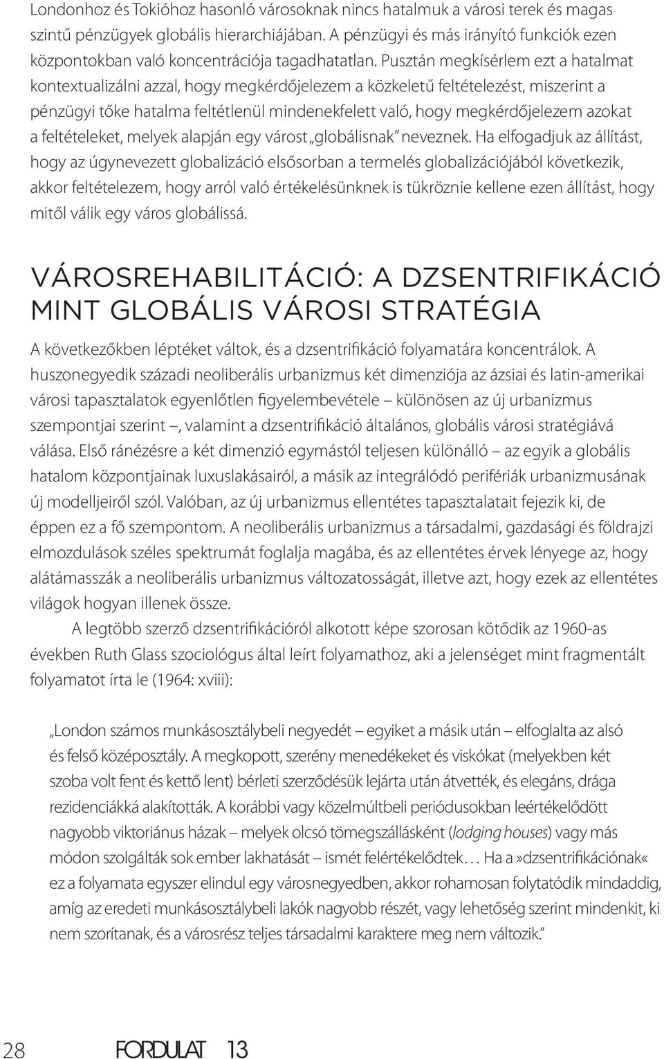 Pusztán megkísérlem ezt a hatalmat kontextualizálni azzal, hogy megkérdőjelezem a közkeletű feltételezést, miszerint a pénzügyi tőke hatalma feltétlenül mindenekfelett való, hogy megkérdőjelezem