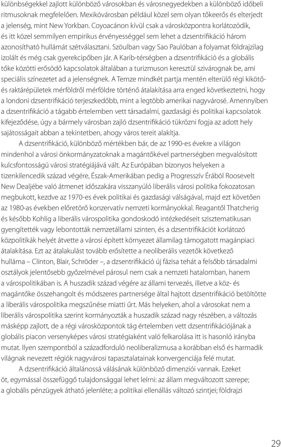 Szöulban vagy Sao Paulóban a folyamat földrajzilag izolált és még csak gyerekcipőben jár.