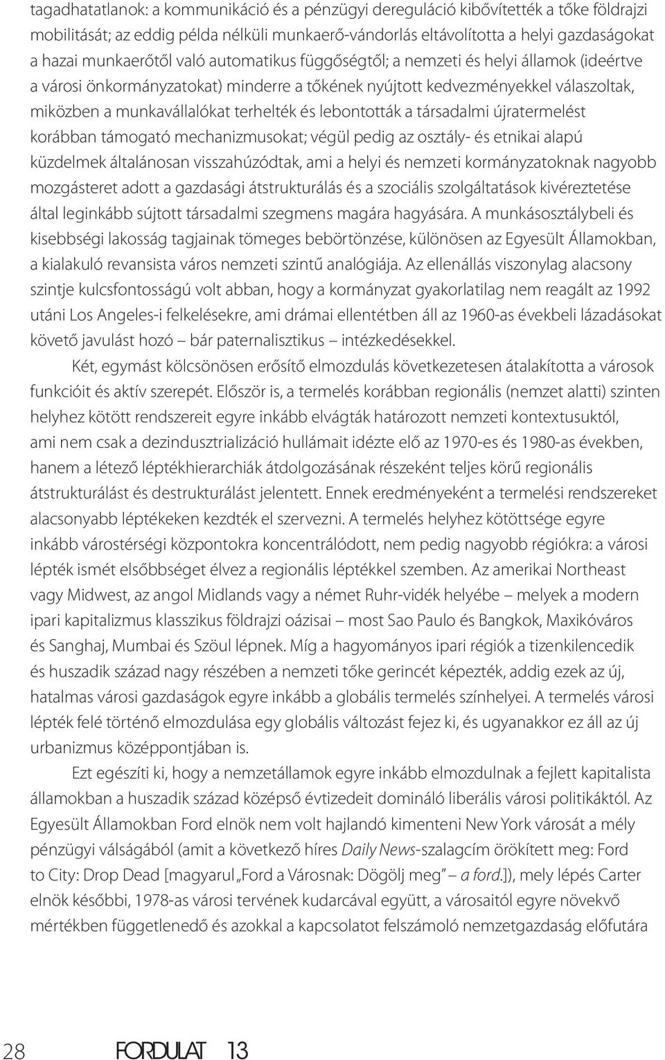 lebontották a társadalmi újratermelést korábban támogató mechanizmusokat; végül pedig az osztály- és etnikai alapú küzdelmek általánosan visszahúzódtak, ami a helyi és nemzeti kormányzatoknak nagyobb