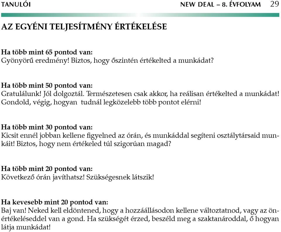 Ha több mint 30 pontod van: Kicsit ennél jobban kellene figyelned az órán, és munkáddal segíteni osztálytársaid munkáit! Biztos, hogy nem értékeled túl szigorúan magad?