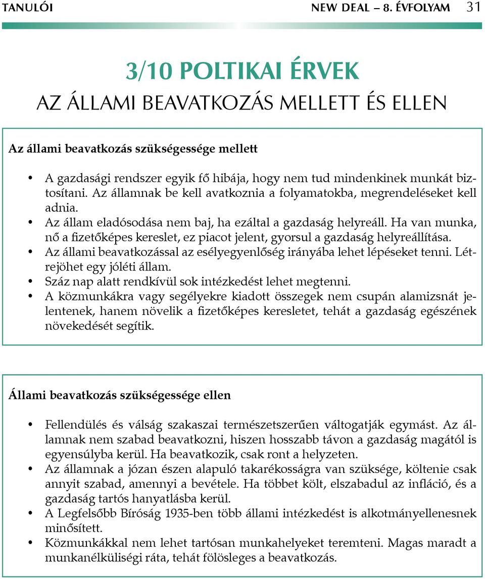 Az államnak be kell avatkoznia a folyamatokba, megrendeléseket kell adnia. Az állam eladósodása nem baj, ha ezáltal a gazdaság helyreáll.