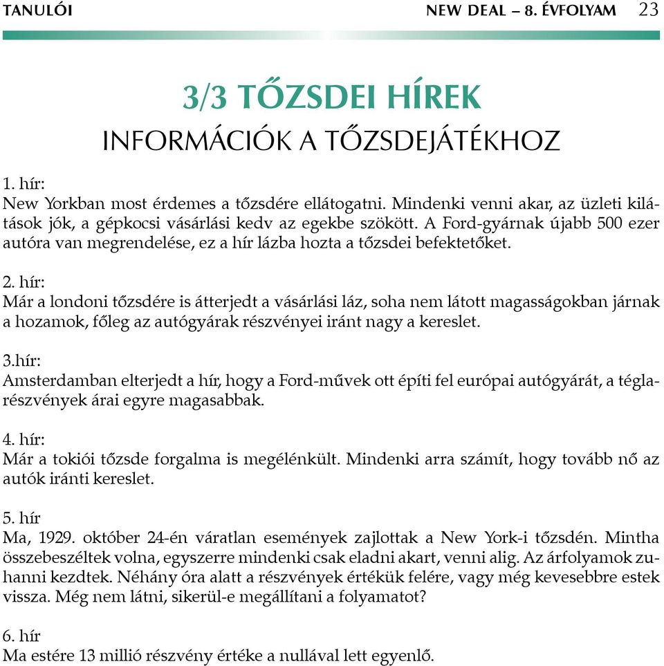 hír: Már a londoni tőzsdére is átterjedt a vásárlási láz, soha nem látott magasságokban járnak a hozamok, főleg az autógyárak ei iránt nagy a kereslet. 3.