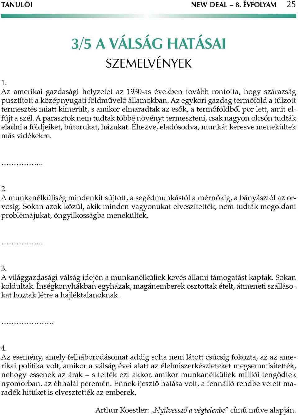 A parasztok nem tudtak többé növényt termeszteni, csak nagyon olcsón tudták eladni a földjeiket, bútorukat, házukat. Éhezve, eladósodva, munkát keresve menekültek más vidékekre... 2.