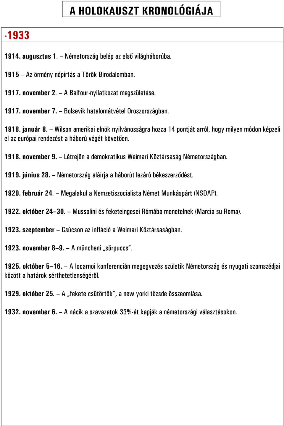 Létrejön a demokratikus Weimari Köztársaság Németországban. 1919. június 28. Németország aláírja a háborút lezáró békeszerződést. 1920. február 24.