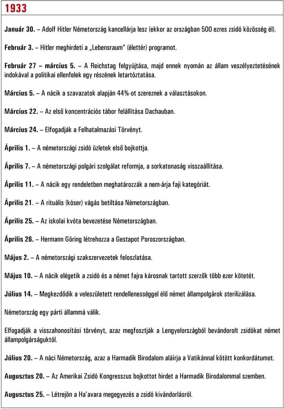 A nácik a szavazatok alapján 44%-ot szereznek a választásokon. Március 22. Az első koncentrációs tábor felállítása Dachauban. Március 24. Elfogadják a Felhatalmazási Törvényt. Április 1.