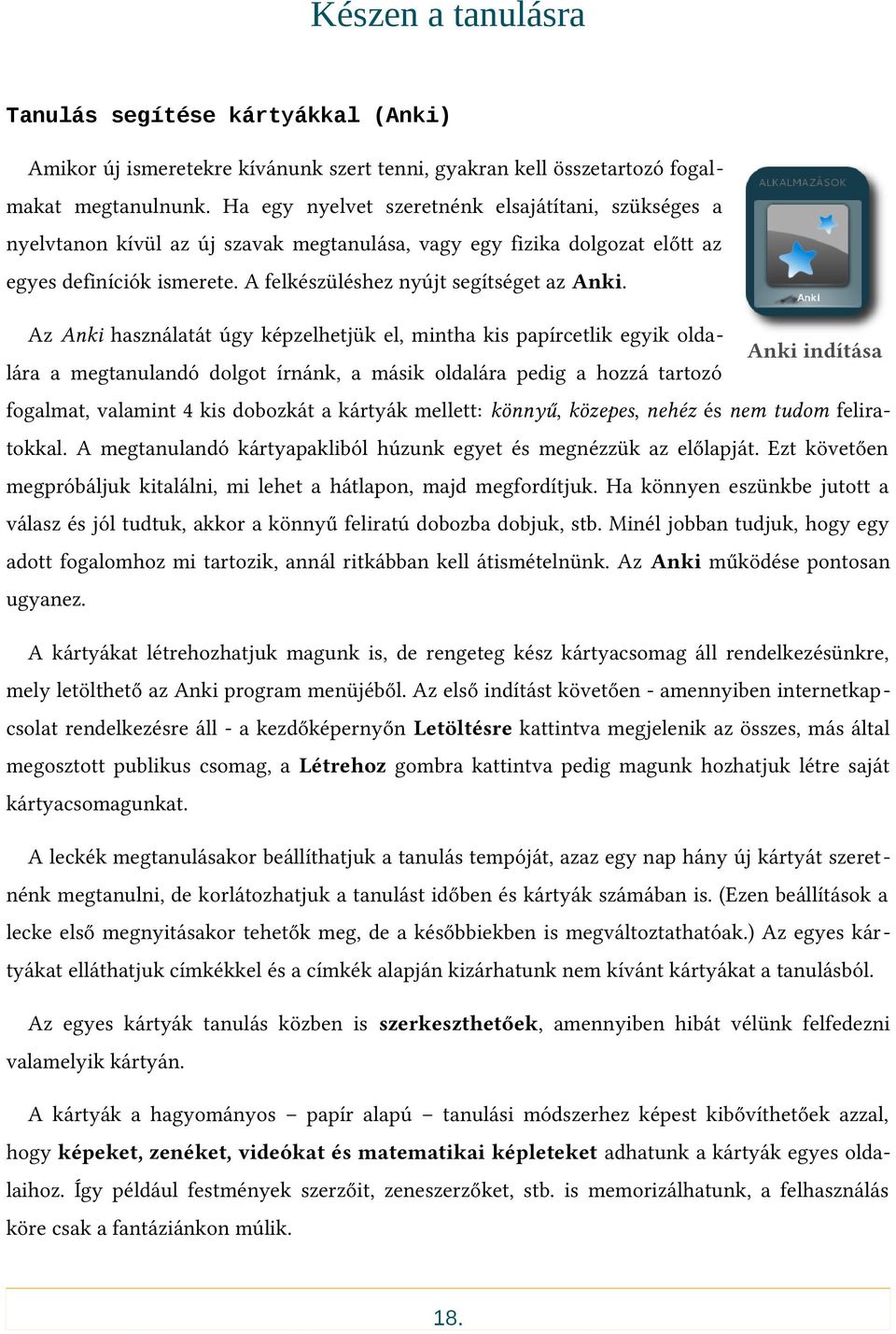 Az Anki használatát úgy képzelhetjük el, mintha kis papírcetlik egyik oldalára a megtanulandó dolgot írnánk, a másik oldalára pedig a hozzá tartozó Anki indítása fogalmat, valamint 4 kis dobozkát a