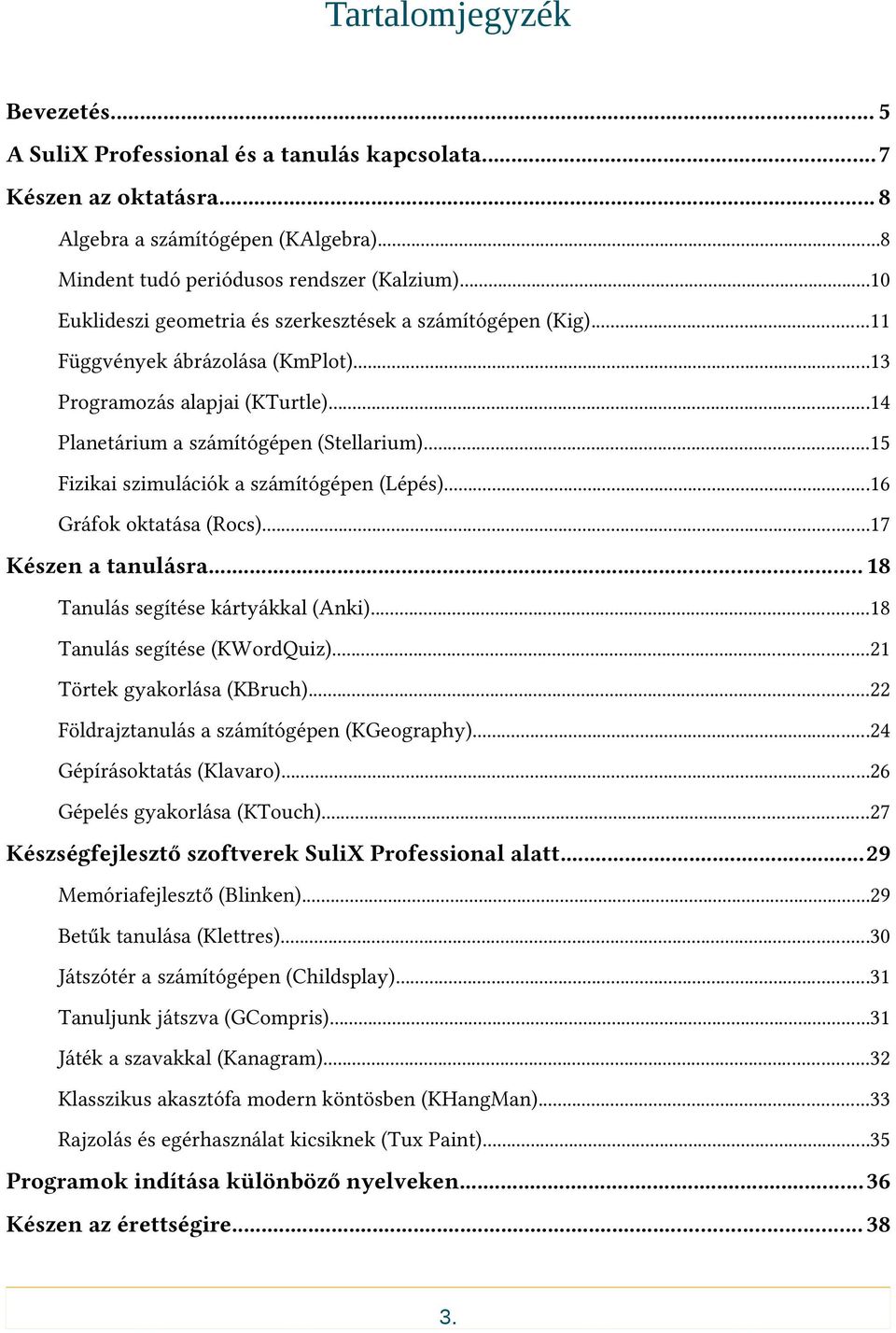 ..15 Fizikai szimulációk a számítógépen (Lépés)...16 Gráfok oktatása (Rocs)...17 Készen a tanulásra... 18 Tanulás segítése kártyákkal (Anki)...18 Tanulás segítése (KWordQuiz).