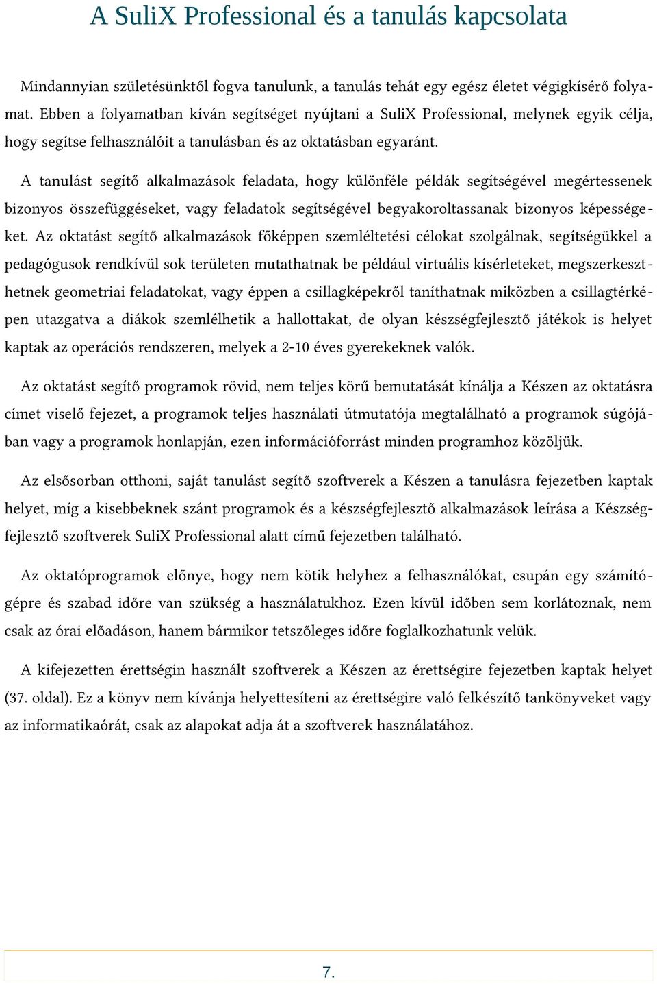 A tanulást segítő alkalmazások feladata, hogy különféle példák segítségével megértessenek bizonyos összefüggéseket, vagy feladatok segítségével begyakoroltassanak bizonyos képességeket.