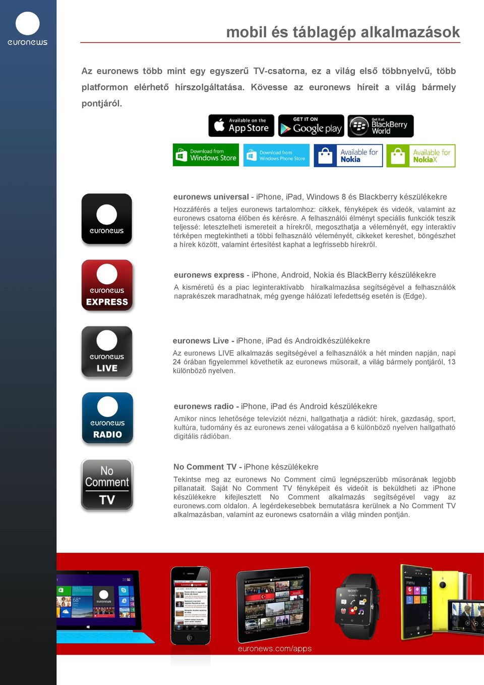 euronews universal - iphone, ipad, Windows 8 és Blackberry készülékekre Hozzáférés a teljes euronews tartalomhoz: cikkek, fényképek és videók, valamint az euronews csatorna élőben és kérésre.