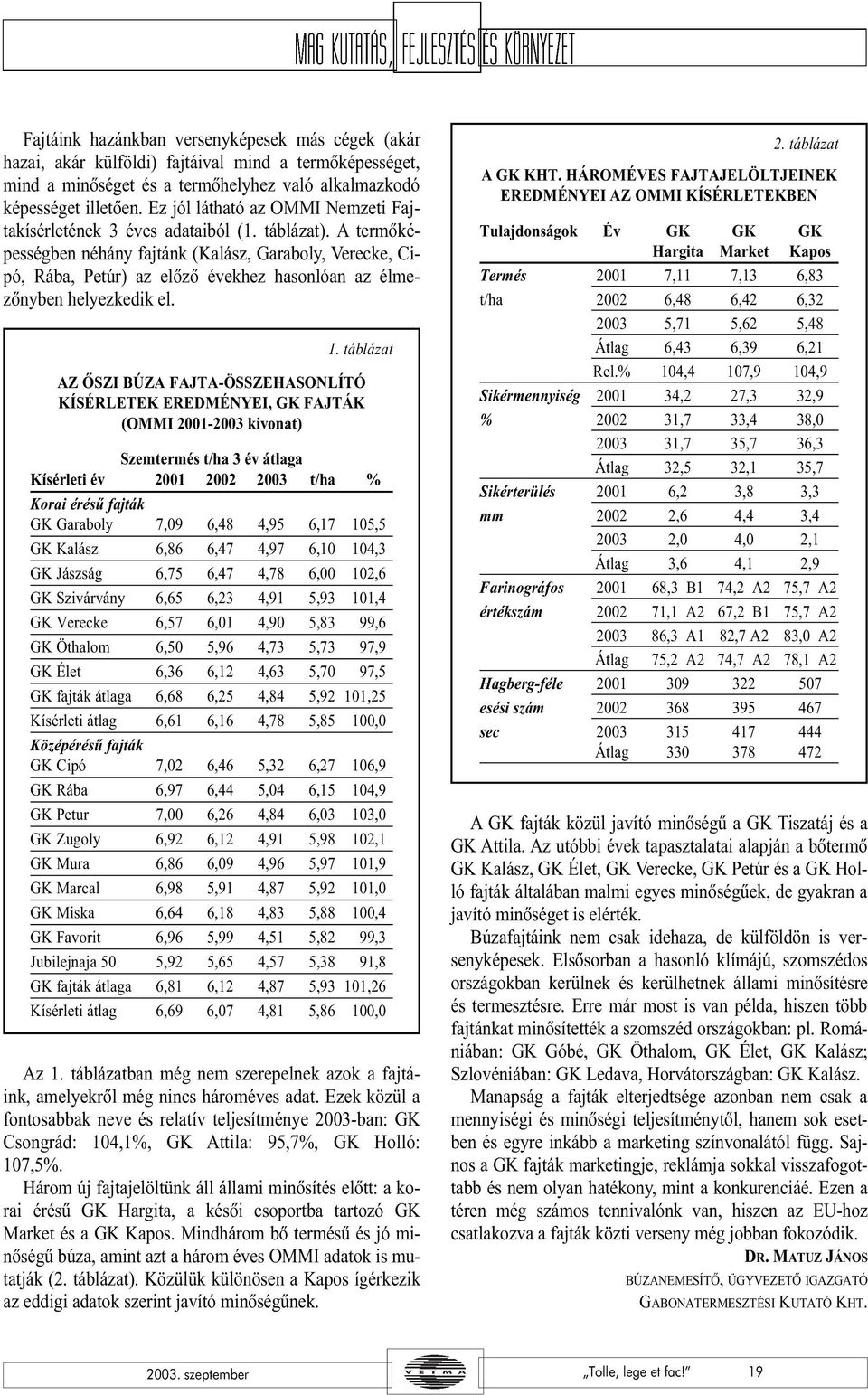 A termõképességben néhány fajtánk (Kalász, Garaboly, Verecke, Cipó, Rába, Petúr) az elõzõ évekhez hasonlóan az élmezõnyben helyezkedik el. 1.