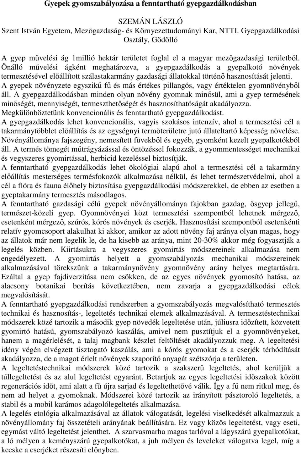 Önálló művelési ágként meghatározva, a gyepgazdálkodás a gyepalkotó növények termesztésével előállított szálastakarmány gazdasági állatokkal történő hasznosítását jelenti.