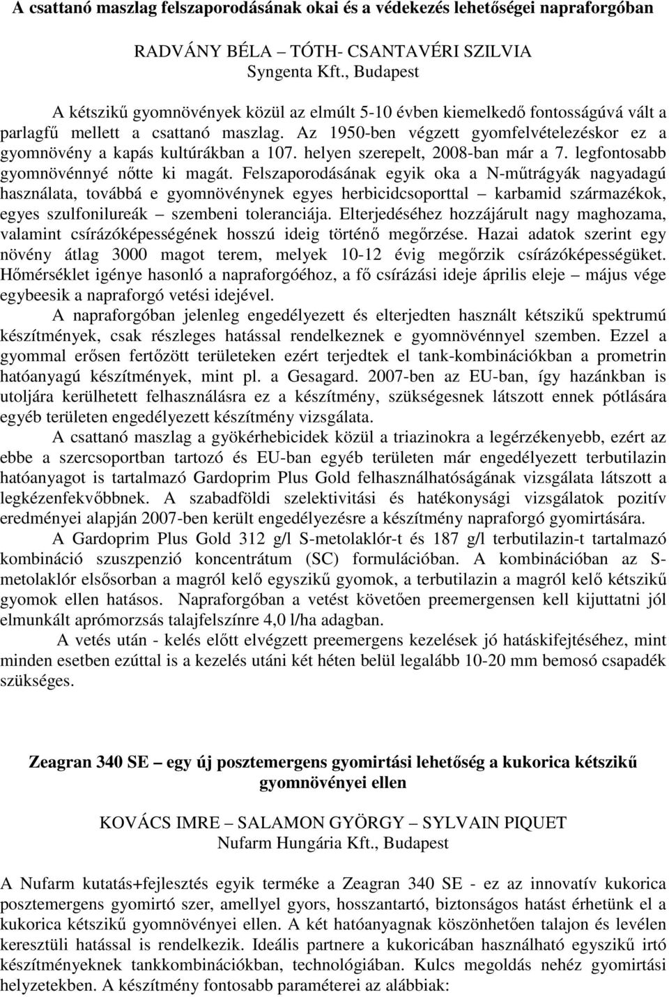 Az 1950-ben végzett gyomfelvételezéskor ez a gyomnövény a kapás kultúrákban a 107. helyen szerepelt, 2008-ban már a 7. legfontosabb gyomnövénnyé nőtte ki magát.