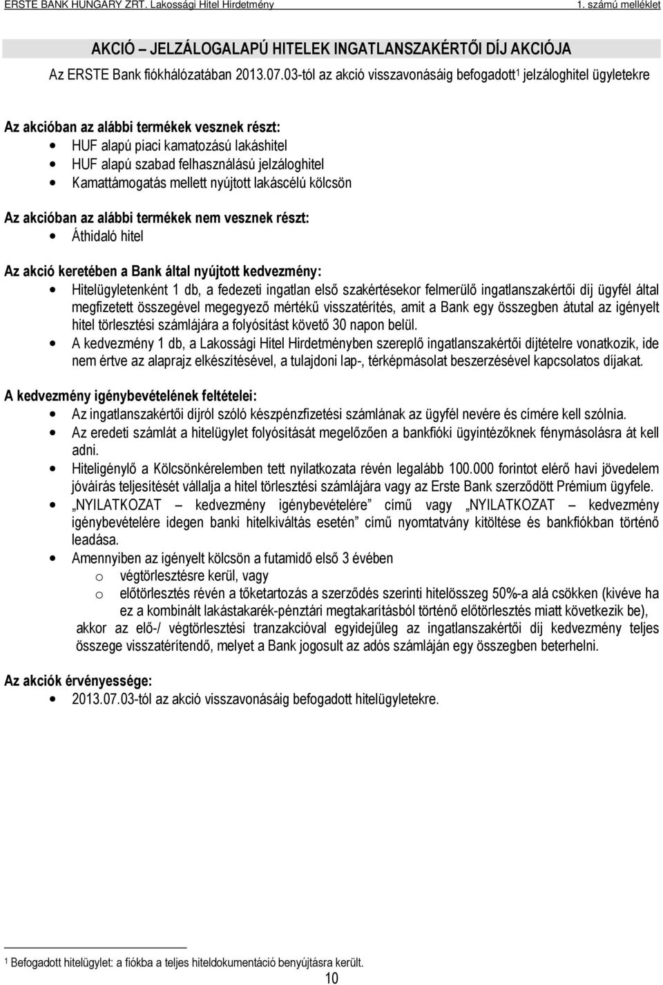 Kamattámogatás mellett nyújtott lakáscélú kölcsön Az akcióban az alábbi termékek nem vesznek részt: Áthidaló hitel Az akció keretében a Bank által nyújtott kedvezmény: Hitelügyletenként 1 db, a