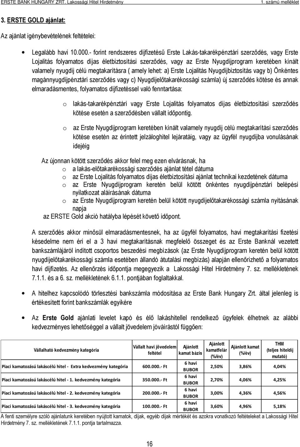 célú megtakarításra ( amely lehet: a) Erste Lojalitás Nyugdíjbiztosítás vagy b) Önkéntes magánnyugdíjpénztári szerződés vagy c) Nyugdíjelőtakarékossági számla) új szerződés kötése és annak