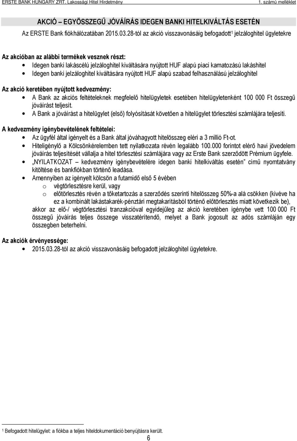 lakáshitel Idegen banki jelzáloghitel kiváltására nyújtott HUF alapú szabad felhasználású jelzáloghitel Az akció keretében nyújtott kedvezmény: A Bank az akciós feltételeknek megfelelő hitelügyletek