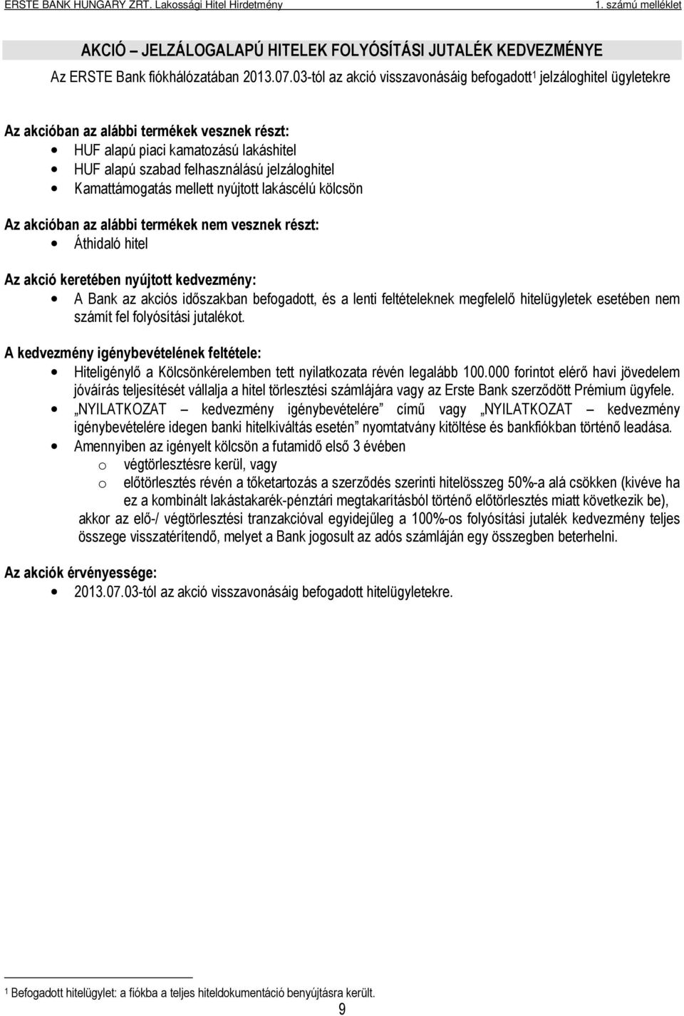 Kamattámogatás mellett nyújtott lakáscélú kölcsön Az akcióban az alábbi termékek nem vesznek részt: Áthidaló hitel Az akció keretében nyújtott kedvezmény: A Bank az akciós időszakban befogadott, és a