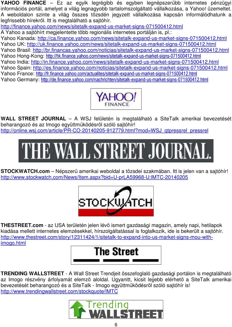 com/news/sitetalk-expand-us-market-signs-071500412.html A Yahoo a sajtóhírt megjelentette több regionális internetes portálján is, pl.: Yahoo Kanada: http://ca.finance.yahoo.