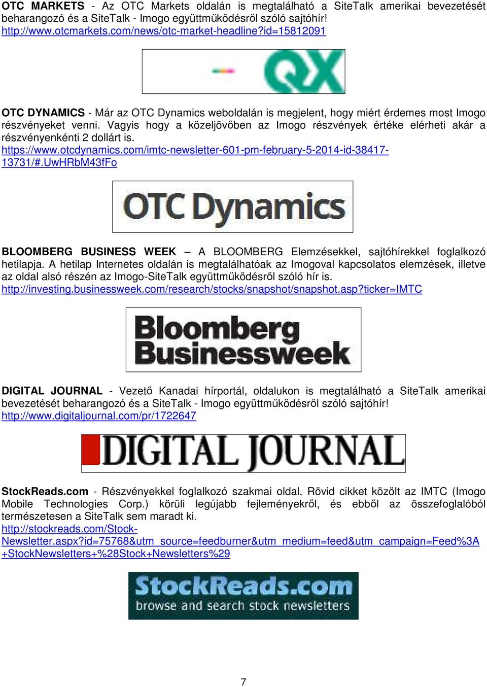 Vagyis hogy a közeljövőben az Imogo részvények értéke elérheti akár a részvényenkénti 2 dollárt is. https://www.otcdynamics.com/imtc-newsletter-601-pm-february-5-2014-id-38417-13731/#.