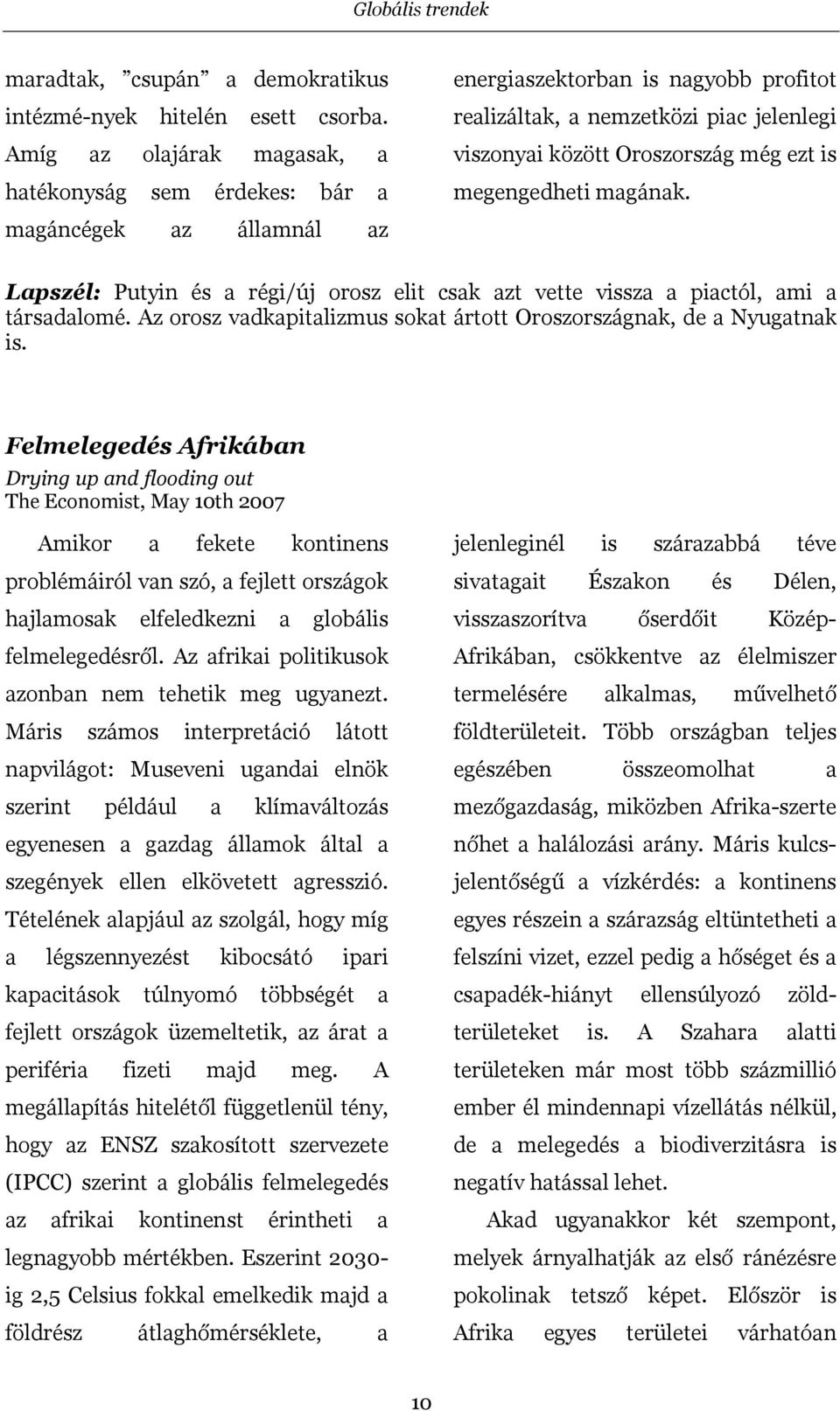 ezt is megengedheti magának. Lapszél: Putyin és a régi/új orosz elit csak azt vette vissza a piactól, ami a társadalomé. Az orosz vadkapitalizmus sokat ártott Oroszországnak, de a Nyugatnak is.