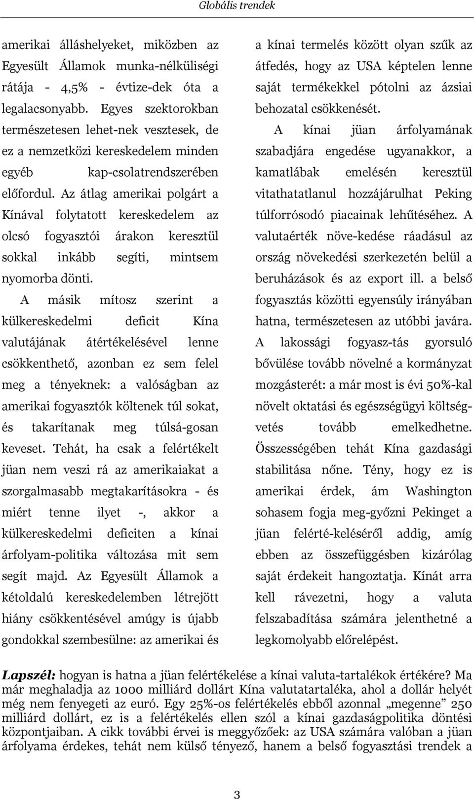 Az átlag amerikai polgárt a Kínával folytatott kereskedelem az olcsó fogyasztói árakon keresztül sokkal inkább segíti, mintsem nyomorba dönti.