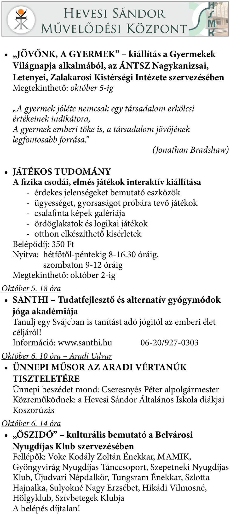 (Jonathan Bradshaw) JÁTÉKOS TUDOMÁNY A fizika csodái, elmés játékok interaktív kiállítása - érdekes jelenségeket bemutató eszközök - ügyességet, gyorsaságot próbára tevő játékok - csalafinta képek