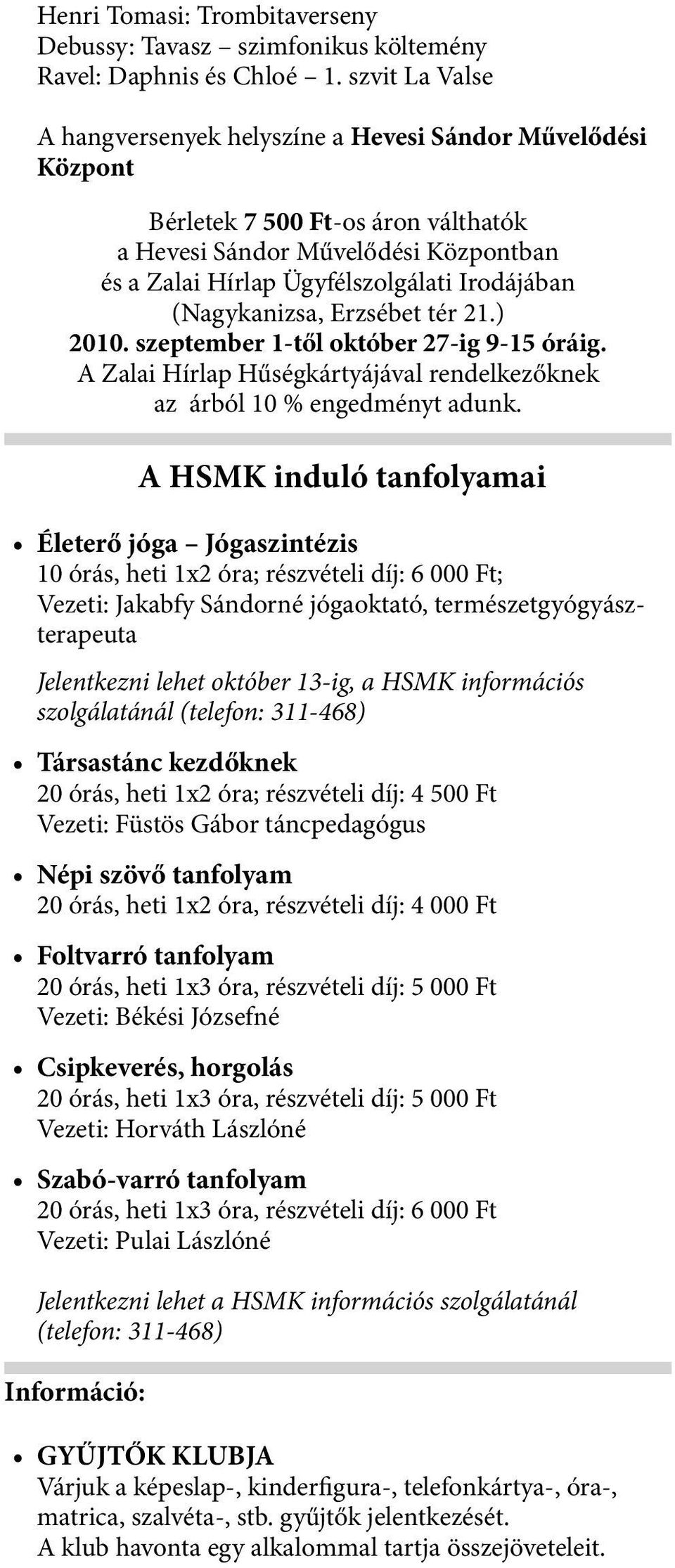 (Nagykanizsa, Erzsébet tér 21.) 2010. szeptember 1-től október 27-ig 9-15 óráig. A Zalai Hírlap Hűségkártyájával rendelkezőknek az árból 10 % engedményt adunk.