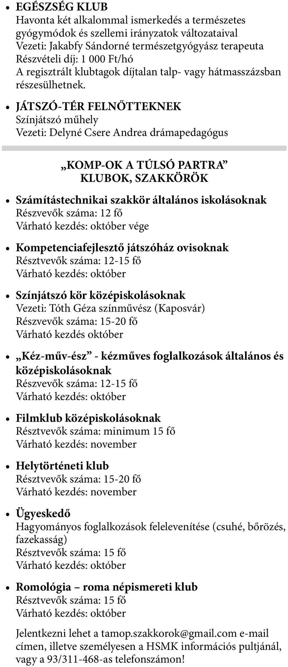 JÁTSZÓ-TÉR FELNŐTTEKNEK Színjátszó műhely Vezeti: Delyné Csere Andrea drámapedagógus KOMP-OK A TÚLSÓ PARTRA KLUBOK, SZAKKÖRÖK Számítástechnikai szakkör általános iskolásoknak Részvevők száma: 12 fő