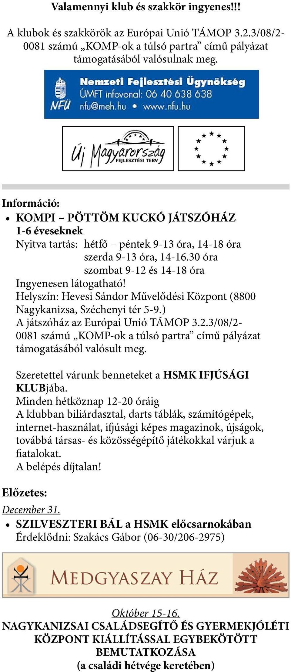 Helyszín: Hevesi Sándor Művelődési Központ (8800 Nagykanizsa, Széchenyi tér 5-9.) A játszóház az Európai Unió TÁMOP 3.2.