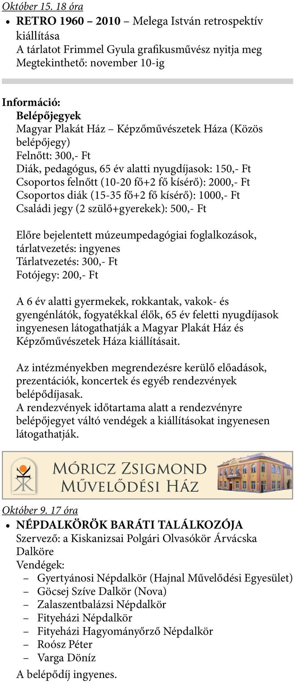 Képzőművészetek Háza (Közös belépőjegy) Felnőtt: 300,- Ft Diák, pedagógus, 65 év alatti nyugdíjasok: 150,- Ft Csoportos felnőtt (10-20 fő+2 fő kísérő): 2000,- Ft Csoportos diák (15-35 fő+2 fő