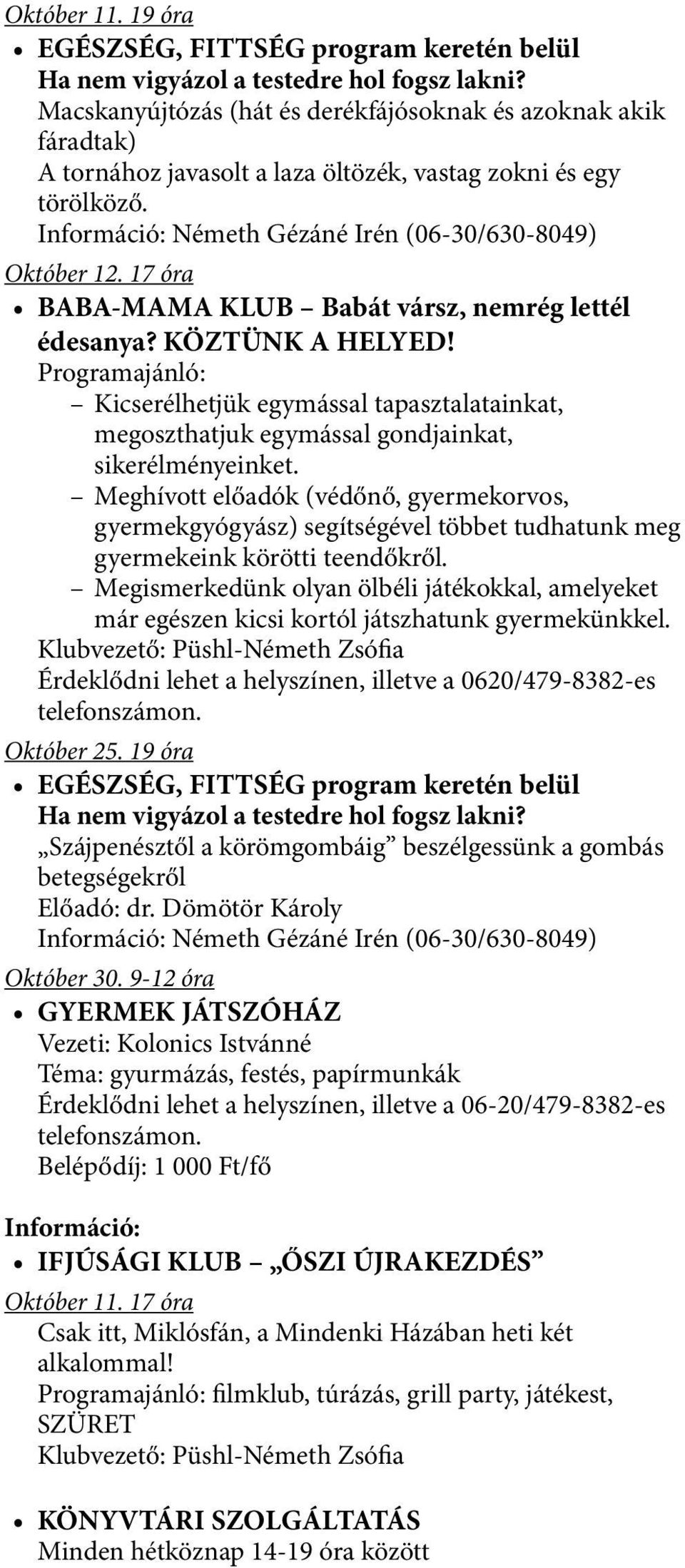 17 óra BABA-MAMA KLUB Babát vársz, nemrég lettél édesanya? KÖZTÜNK A HELYED! Programajánló: Kicserélhetjük egymással tapasztalatainkat, megoszthatjuk egymással gondjainkat, sikerélményeinket.