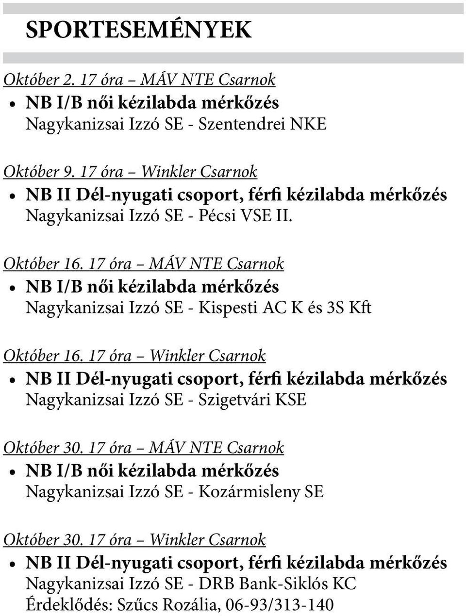 17 óra MÁV NTE Csarnok NB I/B női kézilabda mérkőzés Nagykanizsai Izzó SE - Kispesti AC K és 3S Kft Október 16.