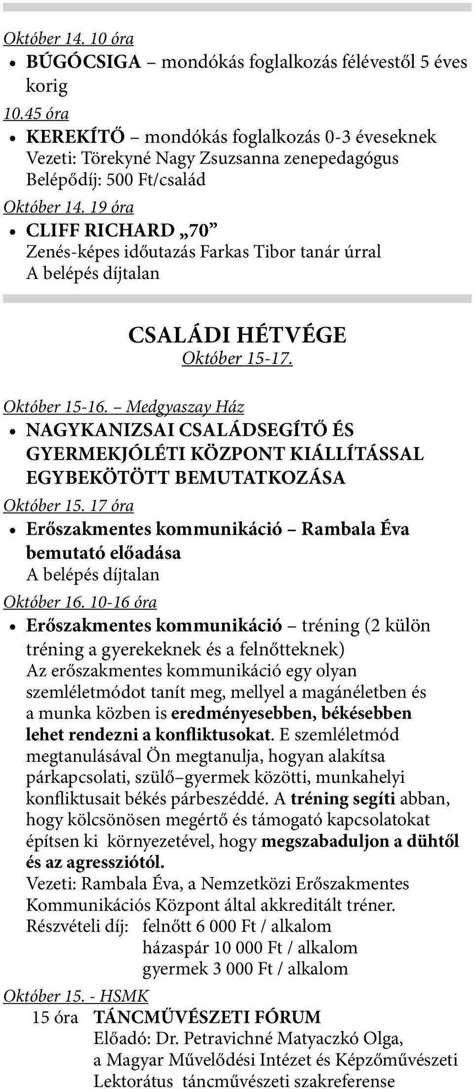 19 óra CLIFF RICHARD 70 Zenés-képes időutazás Farkas Tibor tanár úrral A belépés díjtalan CSALÁDI HÉTVÉGE Október 15-17. Október 15-16.