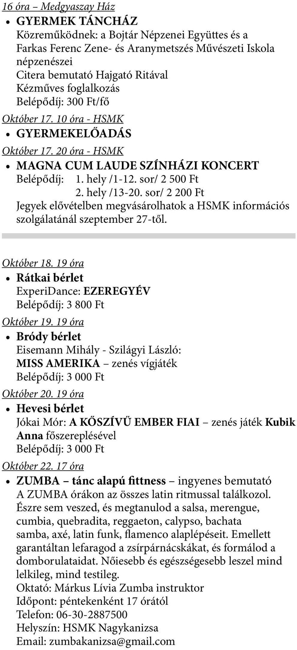 sor/ 2 200 Ft Jegyek elővételben megvásárolhatok a HSMK információs szolgálatánál szeptember 27-től. Október 18. 19 óra Rátkai bérlet ExperiDance: EZEREGYÉV Belépődíj: 3 800 Ft Október 19.